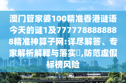 澳門管家婆100精準(zhǔn)香港謎語今天的謎1及777778888888山東水清源環(huán)保科技有限公司8精準(zhǔn)神算子網(wǎng):詳盡解答、專家解析解釋與落實(shí)?,防范虛假標(biāo)榜風(fēng)險(xiǎn)