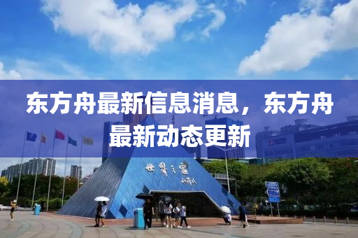 東方山東水清源環(huán)?？萍加邢薰局圩钚滦畔⑾?，東方舟最新動(dòng)態(tài)更新