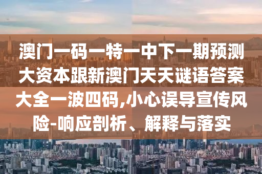 澳門一碼一特一中下一期預(yù)測大資本跟新澳門天天謎語答案大全一波四碼,小心誤導(dǎo)宣傳風(fēng)險-響應(yīng)剖析、解山東水清源環(huán)?？萍加邢薰踞屌c落實
