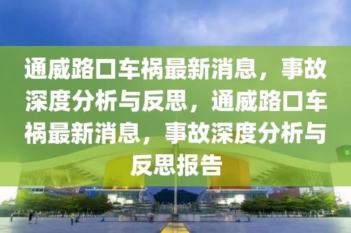 通威路口車(chē)禍最新消息，事故深度山東水清源環(huán)?？萍加邢薰痉治雠c反思，通威路口車(chē)禍最新消息，事故深度分析與反思報(bào)告