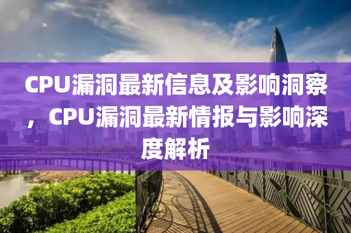 CPU漏洞最新信息及影響洞察，CPU漏洞最新情報(bào)與山東水清源環(huán)保科技有限公司影響深度解析