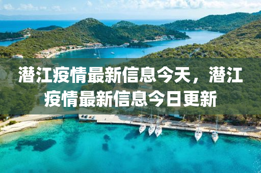 潛江疫情最新信息今天，潛江疫情最新信息今日更新山東水清源環(huán)保科技有限公司