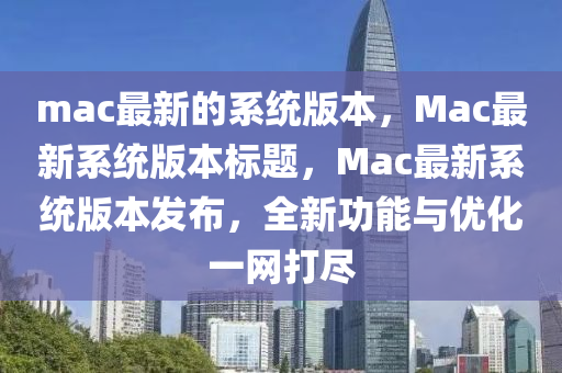 mac最山東水清源環(huán)保科技有限公司新的系統(tǒng)版本，Mac最新系統(tǒng)版本標題，Mac最新系統(tǒng)版本發(fā)布，全新功能與優(yōu)化一網(wǎng)打盡