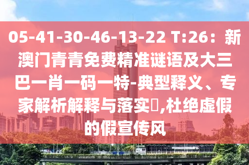 05-41-30-46-13-22 T:26：新澳門青青免費(fèi)精準(zhǔn)謎語及大三巴一肖一碼一特-典型釋義、專山東水清源環(huán)?？萍加邢薰炯医馕鼋忉屌c落實(shí)?,杜絕虛假的假宣傳風(fēng)