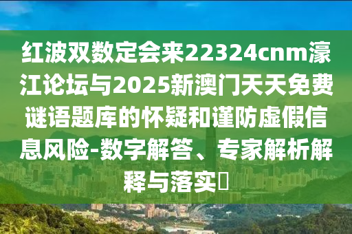 紅波雙數(shù)定會(huì)來(lái)22324cnm濠江論壇與2025新澳門(mén)天天免費(fèi)謎語(yǔ)題庫(kù)的山東水清源環(huán)保科技有限公司懷疑和謹(jǐn)防虛假信息風(fēng)險(xiǎn)-數(shù)字解答、專家解析解釋與落實(shí)?