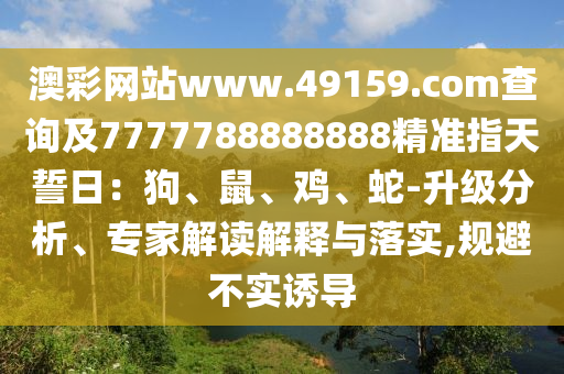 澳彩網(wǎng)站www.49159.соm查詢及7777788888888精準(zhǔn)指天誓日：狗、鼠、山東水清源環(huán)保科技有限公司雞、蛇-升級(jí)分析、專家解讀解釋與落實(shí),規(guī)避不實(shí)誘導(dǎo)