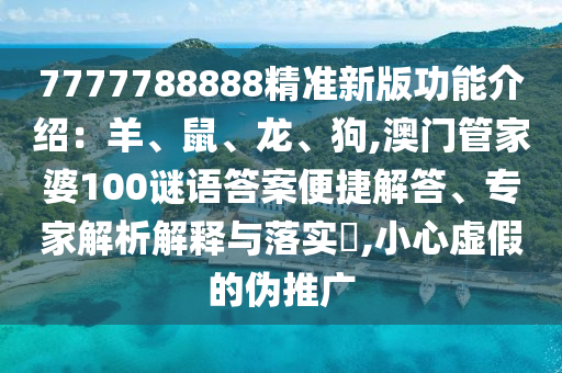 7777788888精準(zhǔn)新版功能介紹：羊、鼠、龍、狗,澳門管家婆100謎語答案便捷解答、專家解析解釋與落山東水清源環(huán)保科技有限公司實?,小心虛假的偽推廣