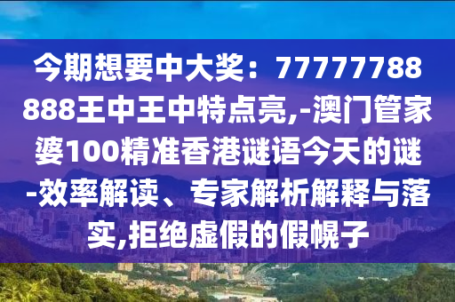 今期想要中大獎：77777788888王中王中特點(diǎn)亮,-澳門管家婆100精準(zhǔn)香港謎語今天的謎山東水清源環(huán)保科技有限公司-效率解讀、專家解析解釋與落實(shí),拒絕虛假的假幌子