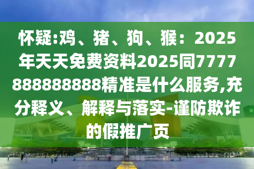 懷疑:雞、豬、狗、猴：2025年天天免費(fèi)山東水清源環(huán)保科技有限公司資料2025同7777888888888精準(zhǔn)是什么服務(wù),充分釋義、解釋與落實(shí)-謹(jǐn)防欺詐的假推廣頁