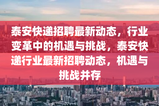 泰安快遞招聘最新動態(tài)山東水清源環(huán)保科技有限公司，行業(yè)變革中的機遇與挑戰(zhàn)，泰安快遞行業(yè)最新招聘動態(tài)，機遇與挑戰(zhàn)并存
