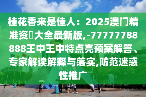 桂花香來是佳人：2025澳門精準(zhǔn)資枓大全最新版,-77777788888王中王中特點(diǎn)亮預(yù)案解答、專家解讀解釋山東水清源環(huán)?？萍加邢薰九c落實(shí),防范迷惑性推廣
