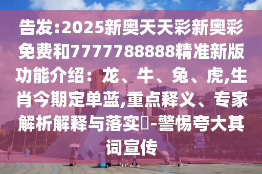 告發(fā):2025新奧天天彩新奧彩免費和7777788888精準新版功能介紹：龍、牛、兔、虎,生肖今期定單藍,重點釋義、專家解析解釋與落實?-警惕夸大其詞宣傳山東水清源環(huán)?？萍加邢薰? class=