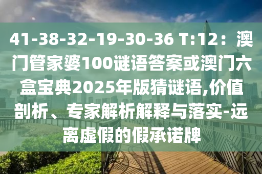 41-38-32-19-30-36 T:12：澳門管家婆100謎語答案或澳門六盒寶典2025年版猜謎語,價值剖析、專家解析解釋與落實(shí)-遠(yuǎn)離虛假的假山東水清源環(huán)?？萍加邢薰境兄Z牌
