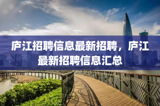 廬江招聘信息最新招聘，廬江最新招聘信息匯總