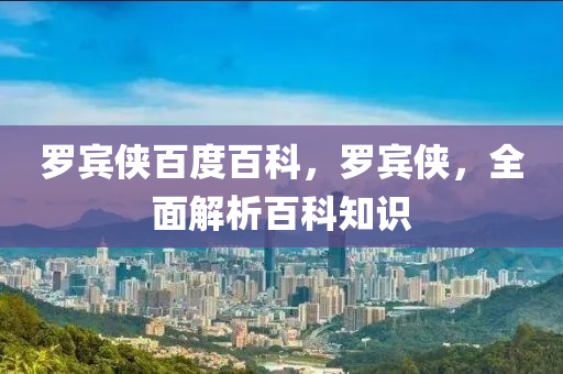 羅賓俠百度百科，羅賓俠，全面解析百科知識