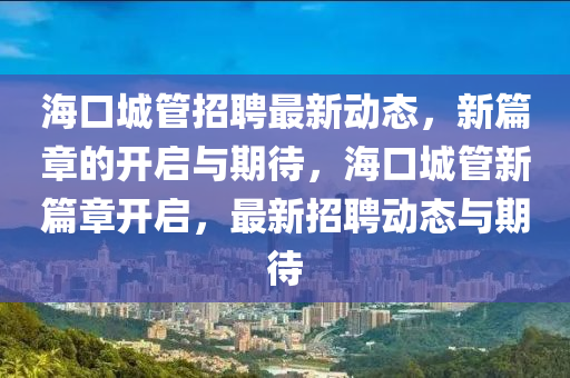 ?？诔枪苷衅缸钚律綎|水清源環(huán)保科技有限公司動態(tài)，新篇章的開啟與期待，?？诔枪苄缕麻_啟，最新招聘動態(tài)與期待