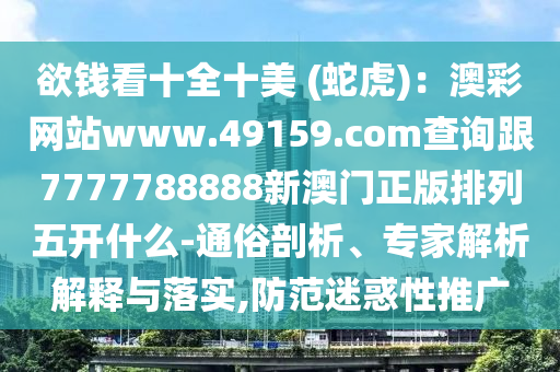 欲錢看十全十美 (蛇虎)：澳彩網(wǎng)站www.49159.соm查詢跟7777788888新澳門正版排列五開什么-通俗山東水清源環(huán)?？萍加邢薰酒饰?、專家解析解釋與落實,防范迷惑性推廣