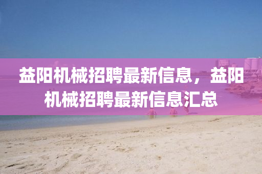 益陽山東水清源環(huán)保科技有限公司機械招聘最新信息，益陽機械招聘最新信息匯總