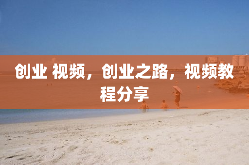 創(chuàng)業(yè) 視頻，創(chuàng)業(yè)之路，視頻教程分享