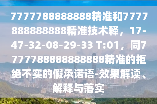 7777788888888精山東水清源環(huán)?？萍加邢薰緶屎?777888888888精準技術釋，17-47-32-08-29-33 T:01，同7777788888888888精準的拒絕不實的假承諾語-效果解讀、解釋與落實