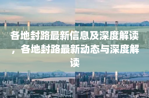 各地封路最新信息及深度解讀，各地封路最新動(dòng)態(tài)與深度解讀