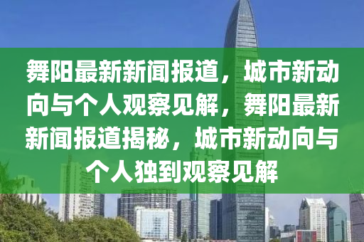 舞陽最新新聞報道，城市新動向與個人觀察見解，舞陽山東水清源環(huán)?？萍加邢薰咀钚滦侣剤蟮澜颐?，城市新動向與個人獨到觀察見解
