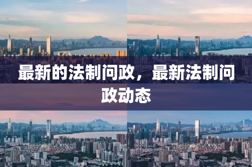 最新的法制問政，最新法制問政動態(tài)