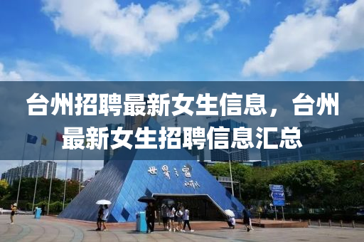 臺(tái)州招聘最新女生信息，臺(tái)州最新女生招聘信息匯總