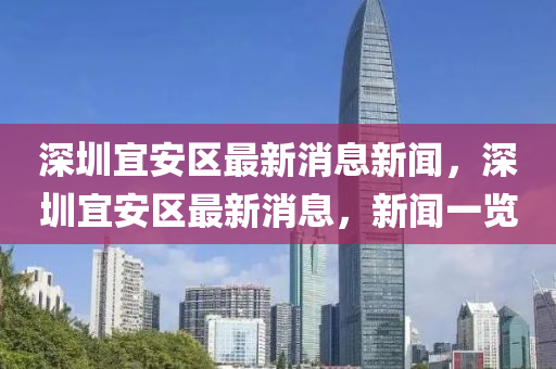 深圳宜安區(qū)最新消息新聞，深圳宜安區(qū)最新消息，新聞一覽