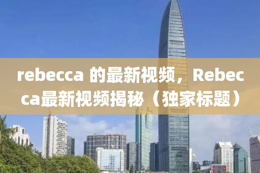 rebecca 的最新視頻，Rebecca最新視頻揭秘（獨家標(biāo)題）山東水清源環(huán)保科技有限公司